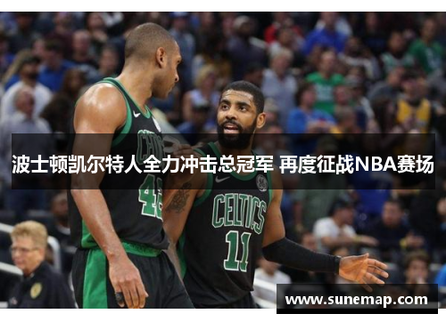 波士顿凯尔特人全力冲击总冠军 再度征战NBA赛场